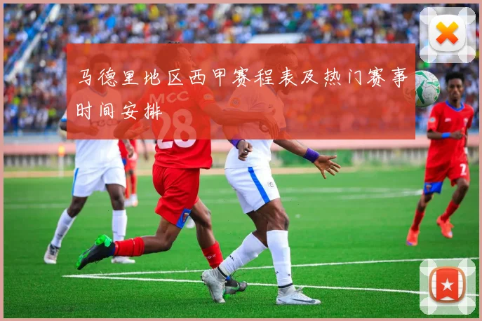 马德里地区西甲赛程表及热门赛事时间安排