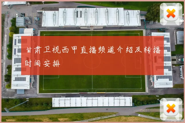 甘肃卫视西甲直播频道介绍及转播时间安排