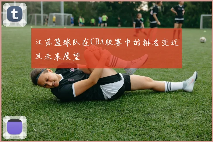 江苏篮球队在CBA联赛中的排名变迁及未来展望